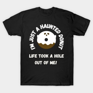 I'm just a haunted donut, life took a hole out of me! T-Shirt